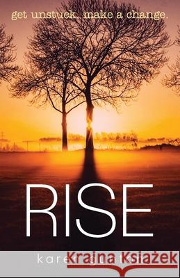Rise: get unstuck. make a change. Karen Gunton 9780994564665 Karen Gunton