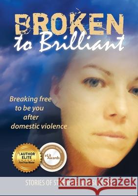 Broken to Brilliant: Breaking Free to be You After Domestic Violence Broken to Brilliant 9780994571403 Broken to Brilliant