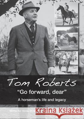 Tom Roberts Go forward, dear: A horseman's life and legacy McLean, Andrew 9780994572134 Horse Sa