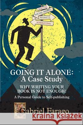 Going It Alone: Why Just Writing Your Book Is Not Enough!: A Personal Guide To Self-Publishing Farago, Gabriel 9780994576330 Bear & King Publishing