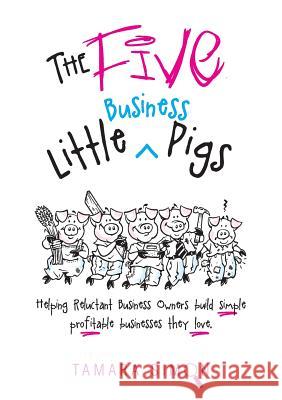 The Five Little Business Pigs: Helping Reluctant Business Owners build simple profitable businesses they love Simon, Tamara 9780994577504 Business Scene Investigation