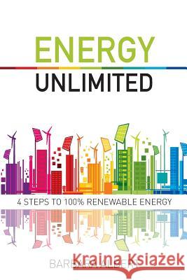 Energy Unlimited: Four Steps to 100% Renewable Energy Barbara Maria Albert, Jon Dee 9780994577702 Barbara Albert