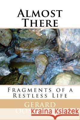 Almost There: Fragments of a Restless Life MR Gerard Oosterman 9780994581037 Gerard Oosterman