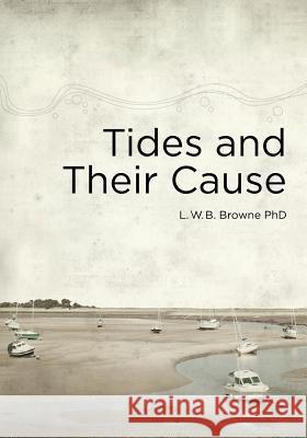 Tides and Their Cause Bert Browne 9780994586308 Not Avail