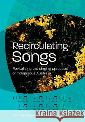 Recirculating Songs: Revitalising the singing practices of Indigenous Australia Wafer, Jim 9780994586315 Hunter Press