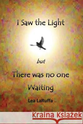 I Saw the light but There was no one Waiting Laruffa, Lea 9780994588364 Lea Laruffa