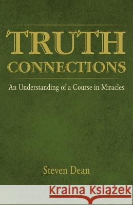 Truth Connections: An Understanding of a Course in Miracles Steven Dean 9780994591609 Steven Dean