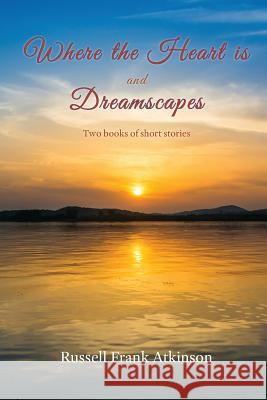 Where the Heart Is: Dreamscapes Russell Frank Atkinson 9780994591968