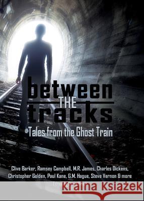 Between the Tracks Tales from the Ghost Train 5x7 Barker, Clive 9780994592293