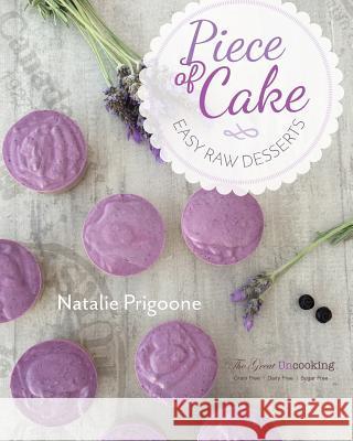 A Piece of Cake: Easy Raw Desserts Natalie M. Prigoone 9780994595508 Natalie Prigoone