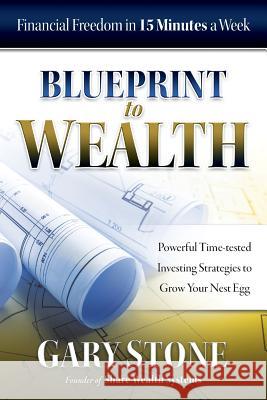 Blueprint to Wealth: Financial Freedom in 15 Minutes a Week Gary Stone   9780994596741 Share Wealth Publishing