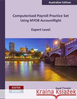 Computerised Payroll Practice Set Using MYOB AccountRight: Australian Edition Tirmizi, Syed 9780994598820