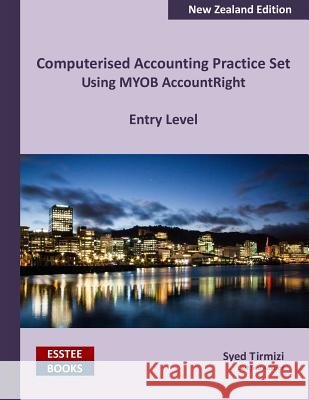 Computerised Accounting Practice Set Using MYOB AccountRight - Entry Level: New Zealand Edition Tirmizi, Syed 9780994598868