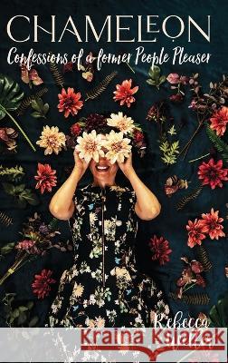 Chameleon: Confessions of a Former People-Pleaser Rebecca Weller   9780994602398 Mod by Dom