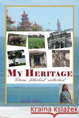 My Heritage: Vietnam fatherland motherland Hien Minh Thi Tran   9780994602824