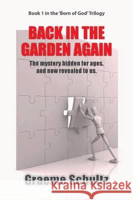 Back In The Garden Again: The Mystery Hidden For Ages, And Now Revealed To Us. Schultz, Graeme 9780994603005 Gobsmacked Publishing