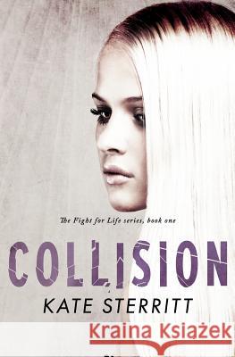 Collision (The Fight for Life Series Book 1) Sterritt, Kate 9780994604941 Kate Sterritt