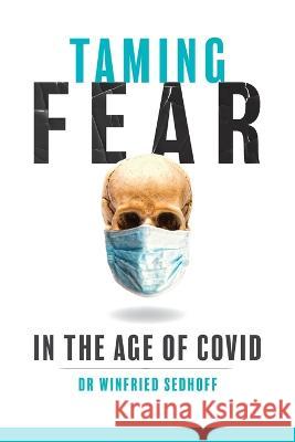 Taming Fear in the Age of Covid Winfried Sedhoff 9780994609144