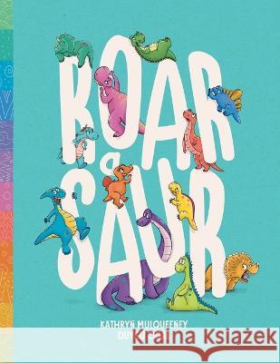 Roar A Saur Kathryn Mulqueeney Duygu Cigal 9780994609762 Kathryn Mulqueeney