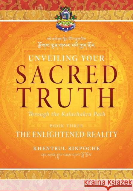 Unveiling Your Sacred Truth through the Kalachakra Path, Book Three: The Enlightened Reality Shar Khentrul Jamphel Lodrö 9780994610669 Tibetan Buddhist Rime Institute Inc.