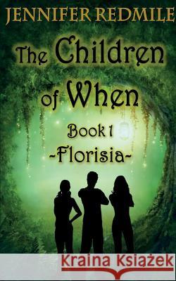 The Children of When Book 1: Florisia Jennifer Redmile 9780994614001 Jennifer Redmile