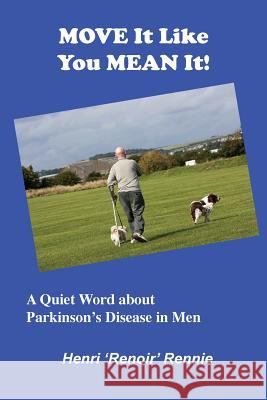 Move It Like You Mean It: A Quiet Word about Parkinson's Disease in men Rennie, Henri 'Renoir' 9780994617545