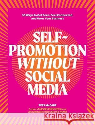 Self-Promotion Without Social Media: 33 Ways to Get Seen, Feel Connected, and Grow Your Business Tess McCabe   9780994627391 Creative Minds Publishing Pty Ltd
