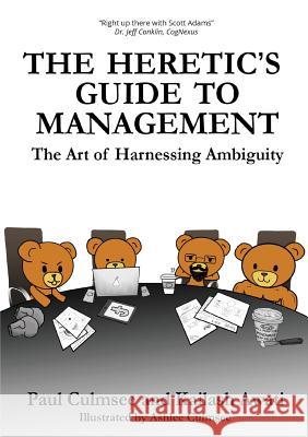 The Heretic's Guide to Management: The Art of Harnessing Ambiguity Paul M. Culmsee Kailash Awati Ashlee M. Culmsee 9780994631411 Heretics Guide Press