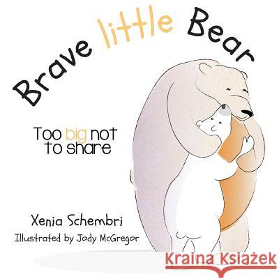 Brave Little Bear: Too Big Not To Share Xenia Schembri Jody McGregor 9780994632128 Ocean Reeve Publishing