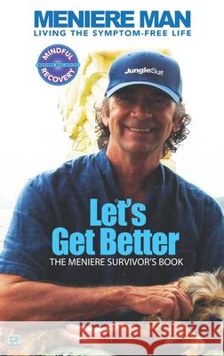 Meniere Man. Let's Get Better.: The Meniere Survivor's Book Man, Meniere 9780994635075