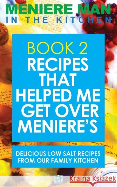 Meniere Man In The Kitchen. Book 2: Recipes That Helped Me Get Over Meniere's. Delicious Low Salt Recipes From Our Family Kitchen Meniere Man 9780994635099 Page Addie
