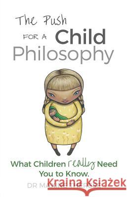 The Push for a Child Philosophy: What Children Really Need You to Know Maxine Therese 9780994641311 Childosophy