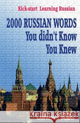 Kick-start Learning Russian: 2000 RUSSIAN Words You didn't Know You Knew Burns, Lawrence 9780994641601
