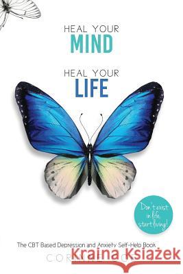 Heal Your Mind, Heal Your Life: How to cope with Depression and Anxiety Coe, Corinne 9780994643179 Corinne Coe