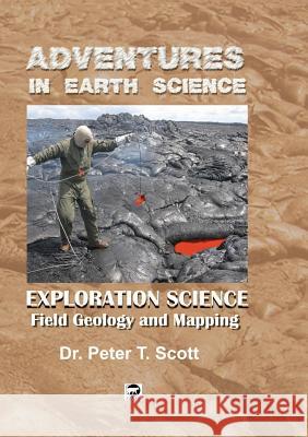 Exploration Science: Field Geology and Mapping Dr Peter T. Scott Dr Peter T. Scott Dr Peter T. Scott 9780994643285 Felix Publishing