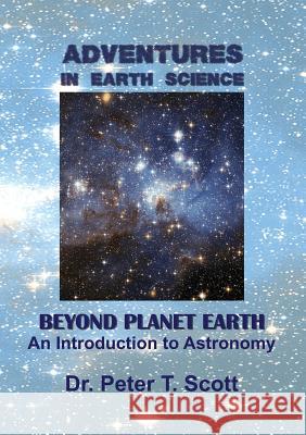 Adventures in Earth Science Beyond Planet Earth: An Introduction to Astronomy Dr Peter T Scott Dr Peter T Scott Dr Peter T Scott 9780994643346 Felix Publishing