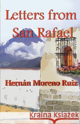 Letters from San Rafael Colonel Hernan Eduardo Moren Dr Peter T. Scott Dr Peter T. Scott 9780994643391 Felix Publishing