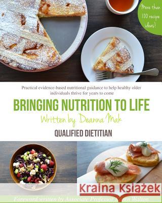 Bringing Nutrition To Life: Evidence-based nutritional guidance to help healthy older individuals thrive Deanna Mak 9780994644015 Blurb