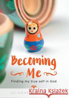 Becoming Me: Finding my true self in God Berthelsen, Jo-Anne 9780994644305 Jmb Books