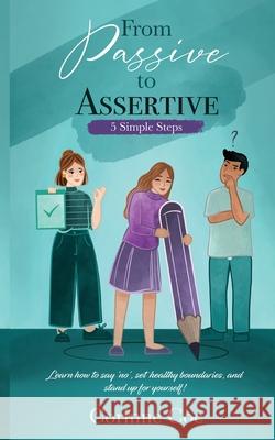 From Passive to Assertive: Learn how to say 'no', set healthy boundaries, and stand up for yourself. Corinne Coe 9780994646118 Corinne Coe