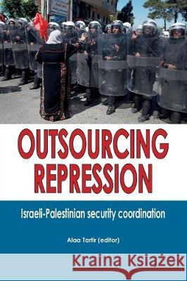 Outsourcing Repression: Israeli-Palestinian security coordination Alaa Tartir 9780994682574 Afro-Middle East Centre