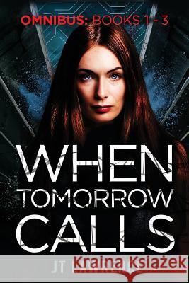 When Tomorrow Calls: A Futuristic Conspiracy Thriller Series: Omnibus (Books 1 - 3) Jt Lawrence 9780994723482 Fire Finch Press