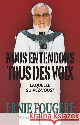 Nous Entendons Tous Des Voix: Laquelle Suivez-Vous? Ernie Fougere 9780994725325 Journey Together