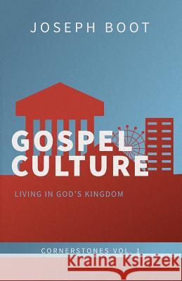 Gospel Culture: Living in God's Kingdom Joseph Boot 9780994727916 Ezra Press