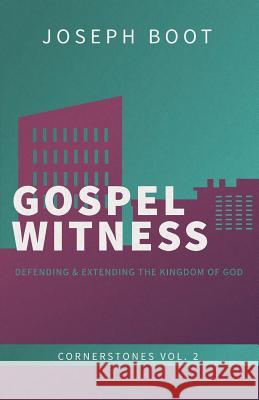 Gospel Witness: Defending & Extending the Kingdom of God Joseph Boot 9780994727930 Ezra Press