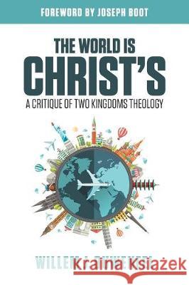 The World is Christ's: A Critique of Two Kingdoms Theology Ouweneel, Willem J. 9780994727961 Ezra Press