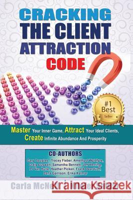 Cracking The Client Attraction Code: Master Your Inner Game, Attract Your Ideal Clients, Create Infinite Abundance And Prosperity McNeil, Carla 9780994728500 Nilofer Safdar