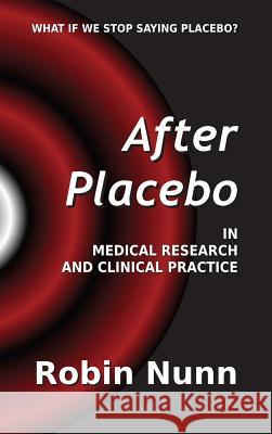 After Placebo: In medical research and clinical practice Nunn, Robin 9780994731616