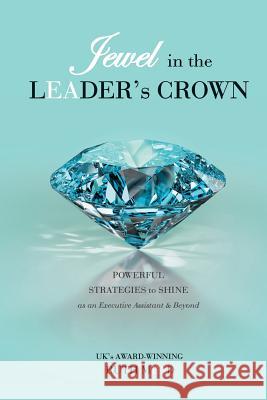 Jewel in the LEADER's CROWN: Powerful Strategies to Shine as an Executive Assistant & Beyond Mead, Ruth 9780994735607 Ruth Mead