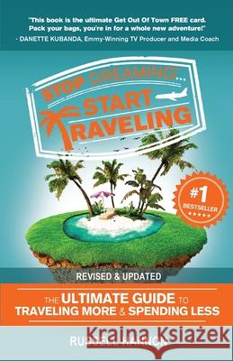 Stop Dreaming Start Traveling: The Ultimate Guide to Traveling More and Spending Less, Revised and Updated Russell Hannon 9780994758422 Break the Travel Barrier